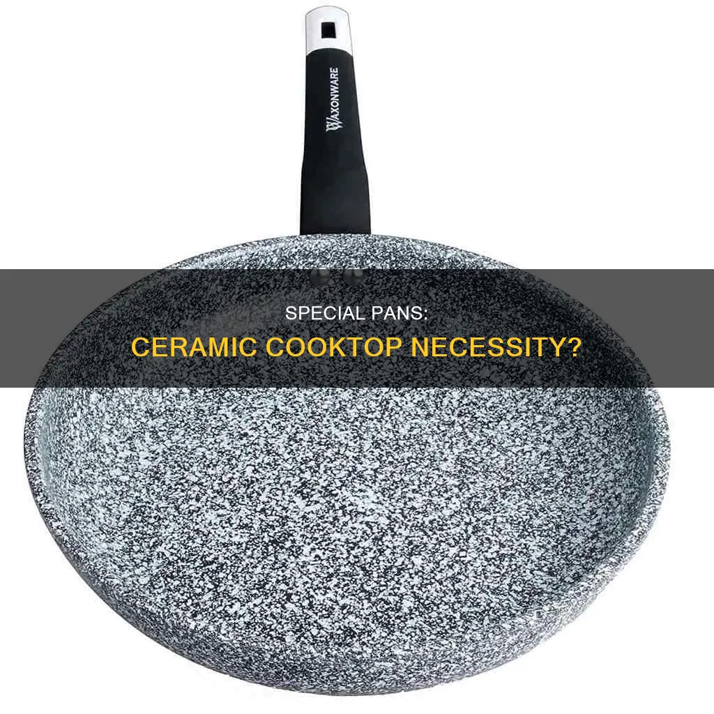 do I need special pans for a ceramic cooktop