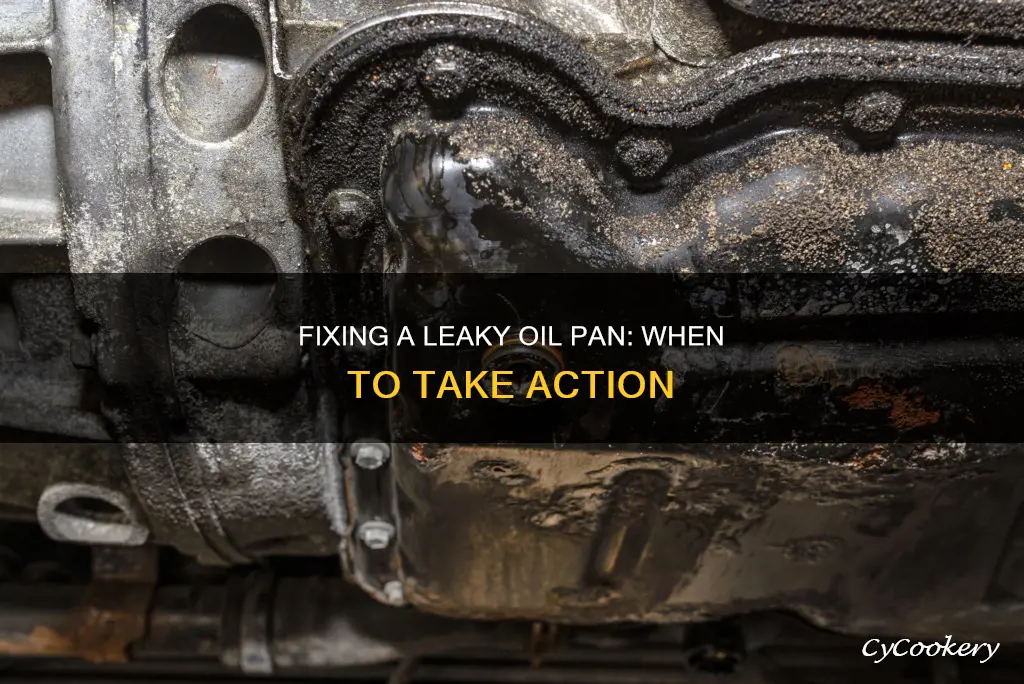 do I need to get a leaky oil pan fixed