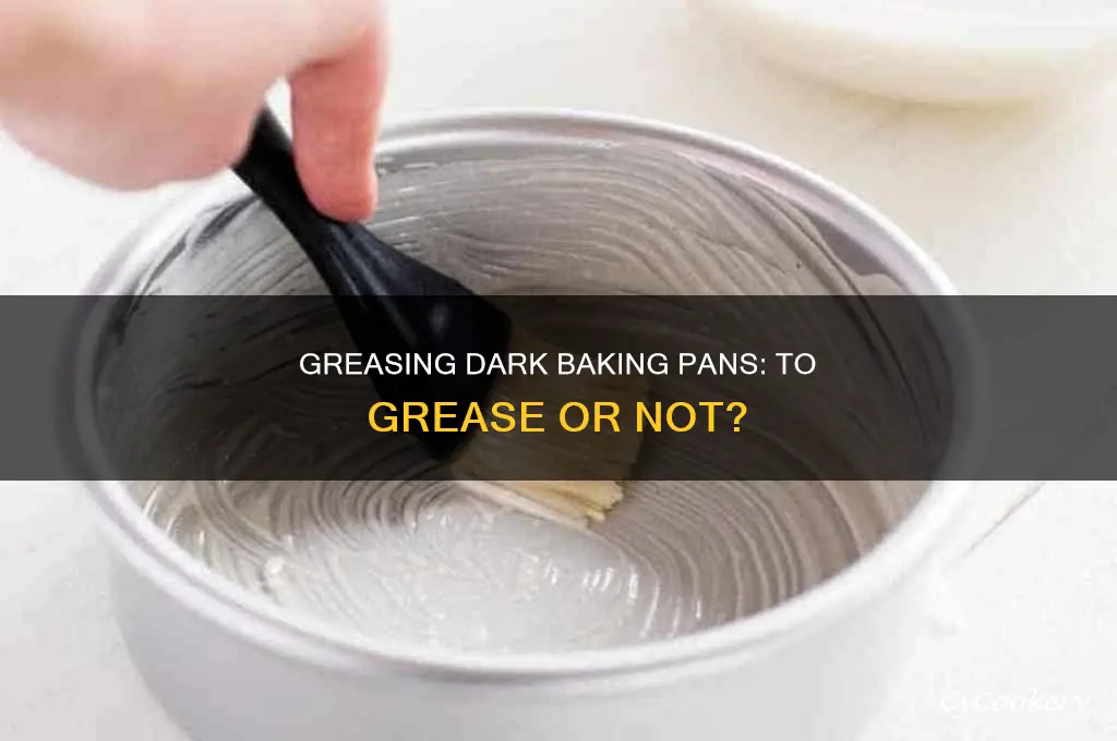 do I need to grease a dark baking pans