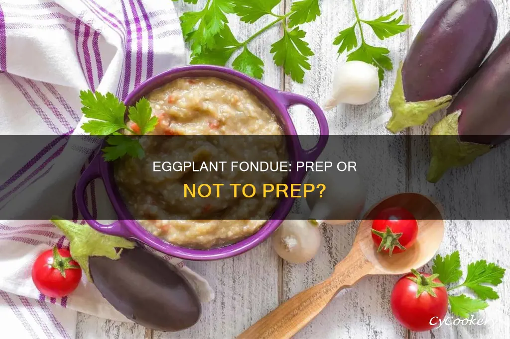 do i need to prepare eggplant for fondue