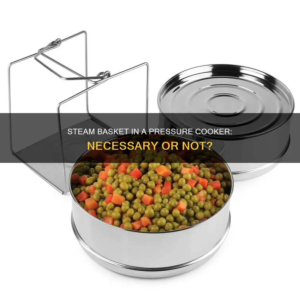 do i need to put steam basket in pressure cooker