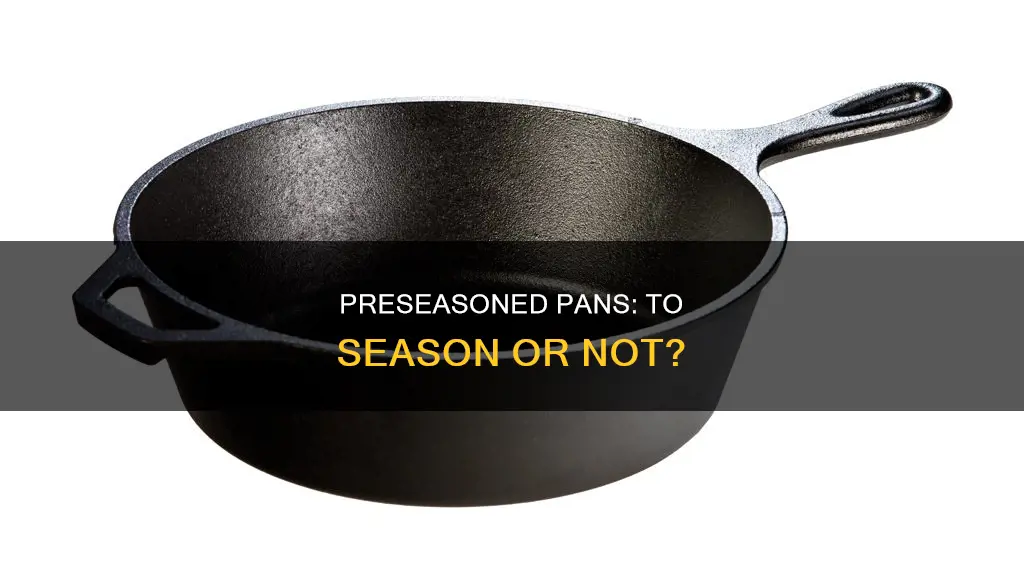 do I need to season a lodge preseasoned pan