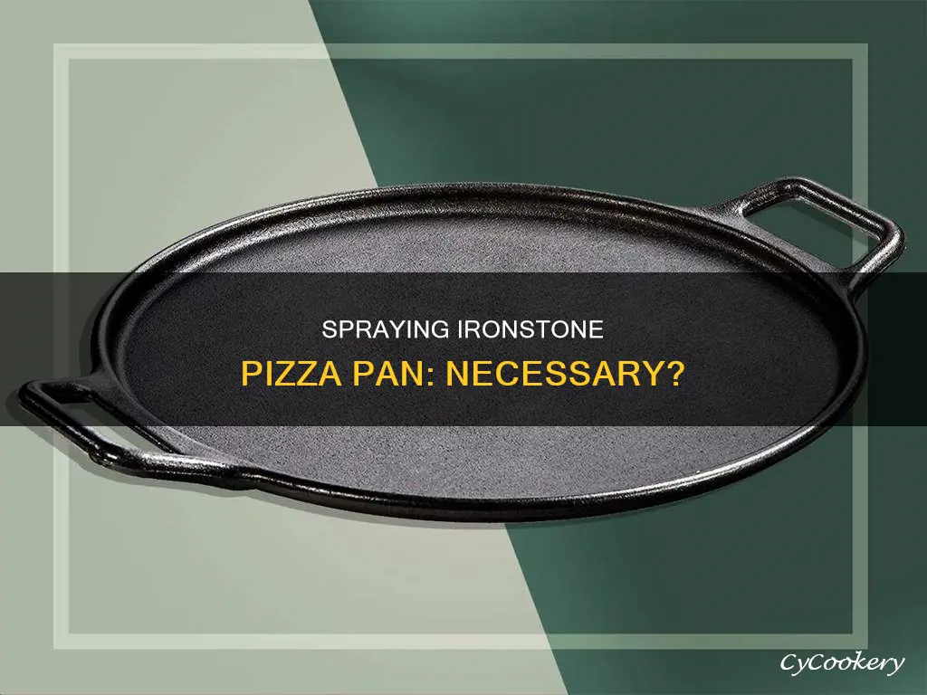 do I need to spray ironstone pizza pan