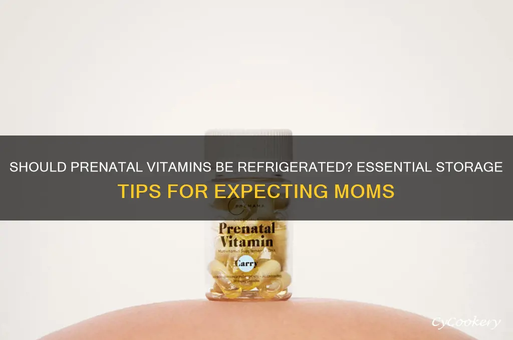 do i reallyneed to refrigerate my prenatal vitamins