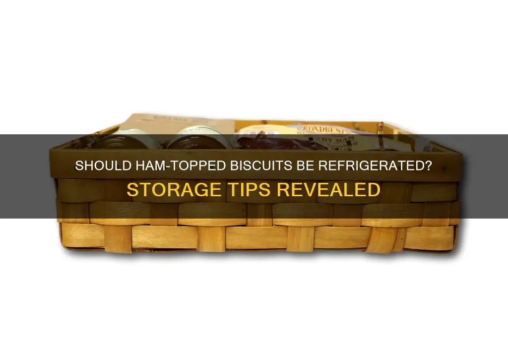 do i refrigerate biscuits with the ham already on