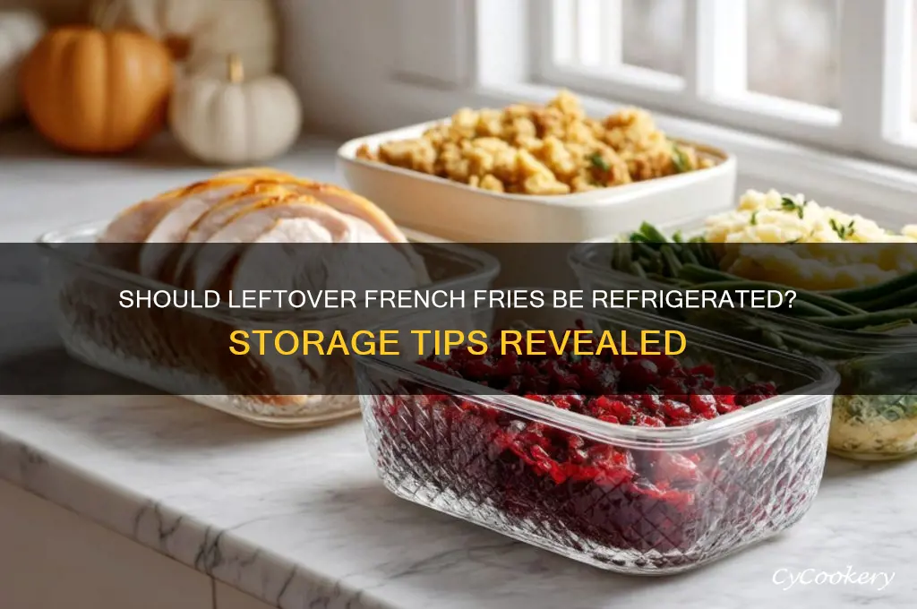 do leftover french fries have to be refrigerated