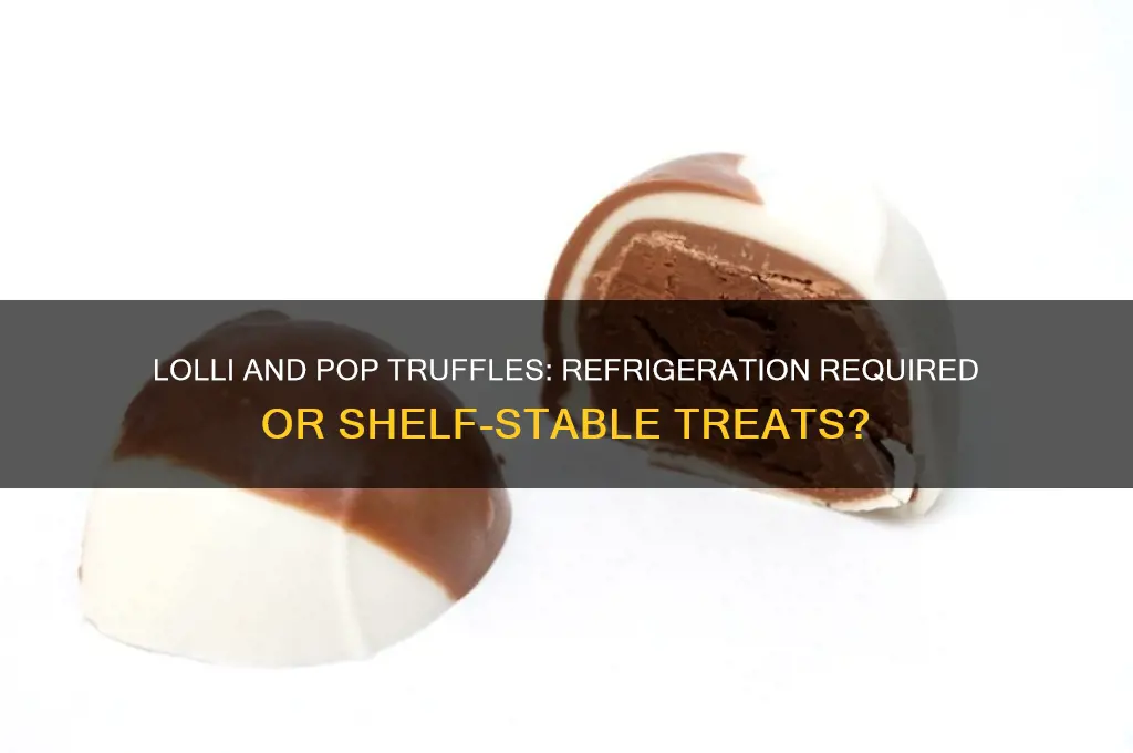 do lolli and pop truffles have to be refrigerated