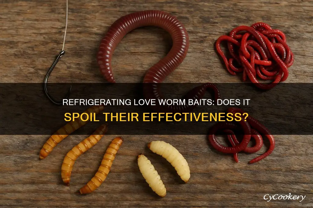 do love worm baits get bad if refrigerated