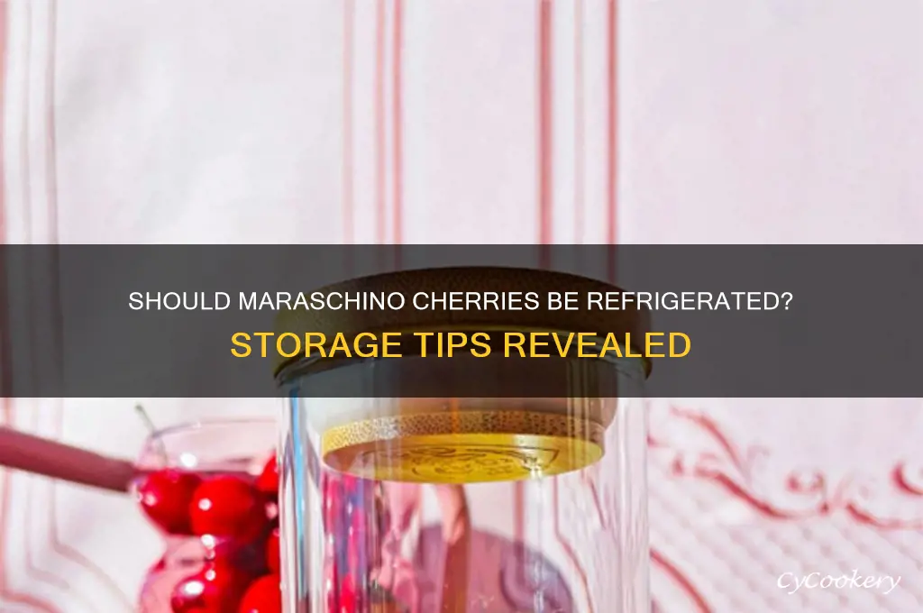 do maraschino cherries have to be refrigerated