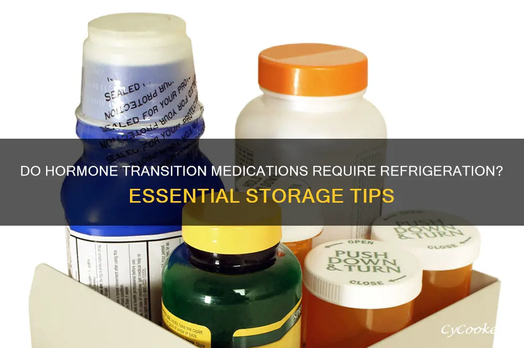 do medications used to transition have to stay refrigerated