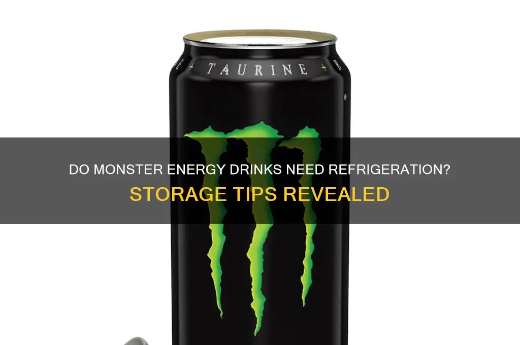 do monster drinks have to be refrigerated