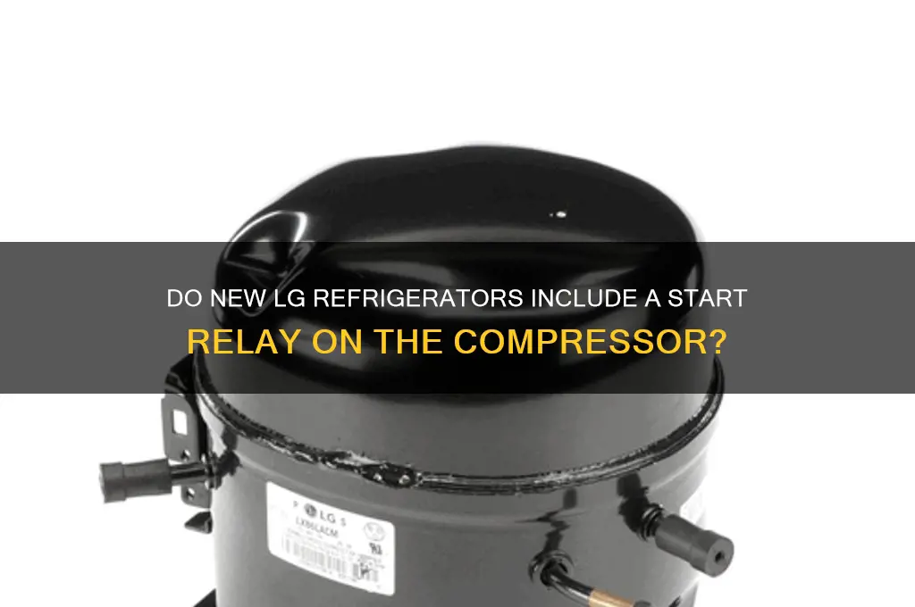 do new lg refrigerators have start relay on compressor