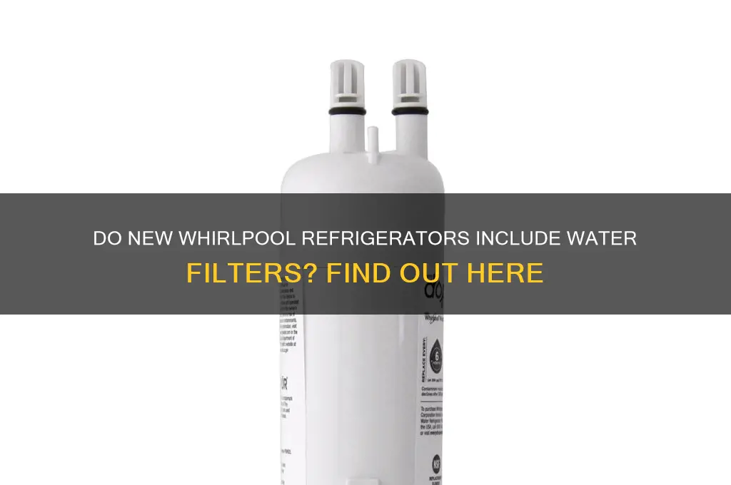 do new whirlpool refrigerator have filters with them