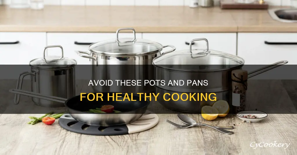 do not cook with these kind of pots and pans