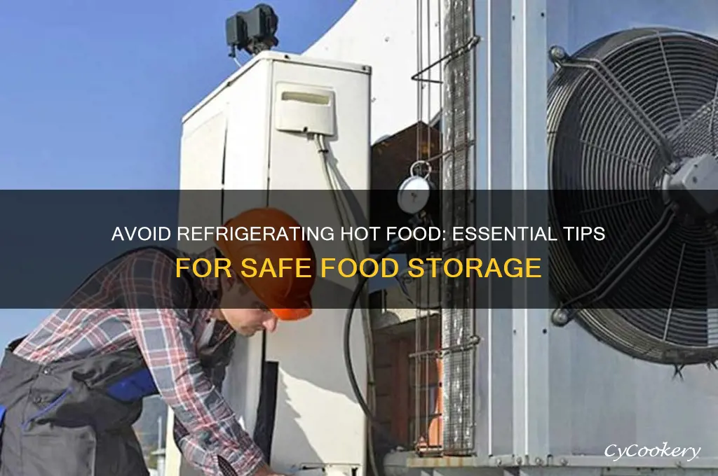 do not put hot food in the refrigerator