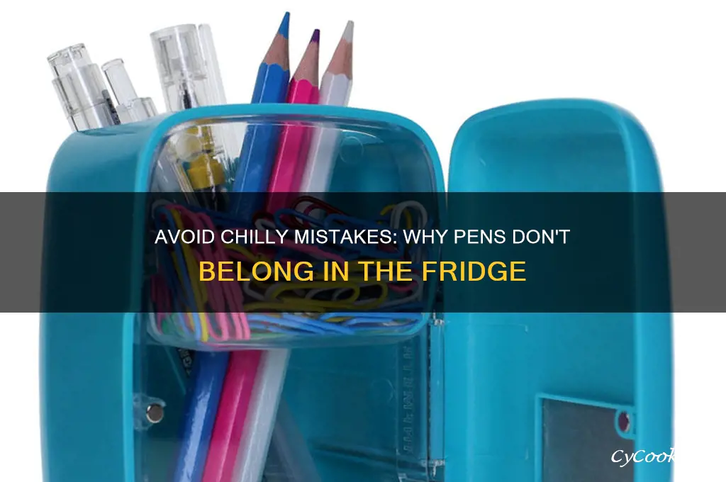 do not put your pen back in the refrigerator