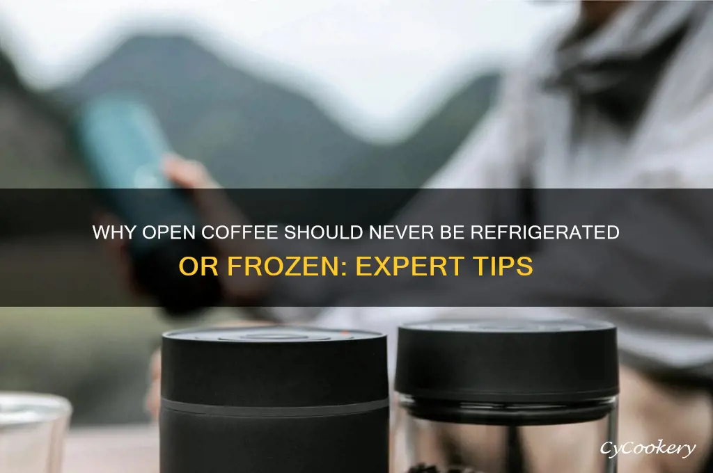 do not refrigerate or freeze open coffee