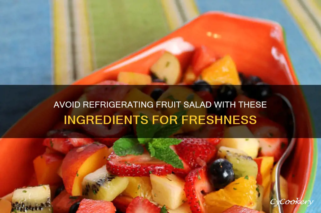 do not refrigerate the fruit salad with the