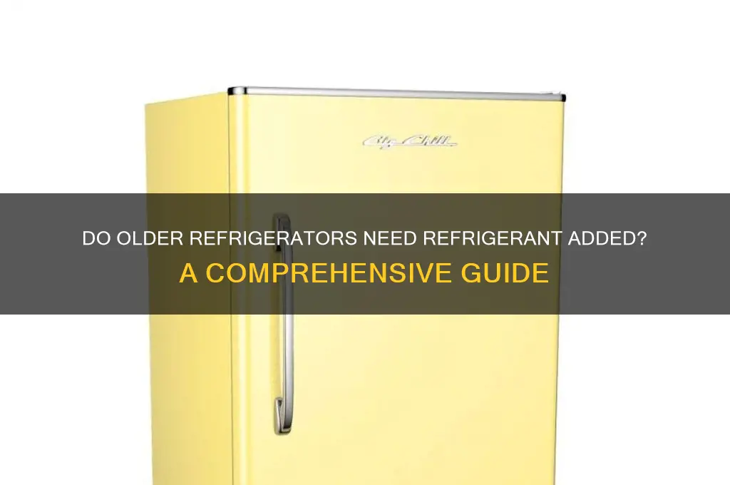 do older refrigerators require refrigerant to be added