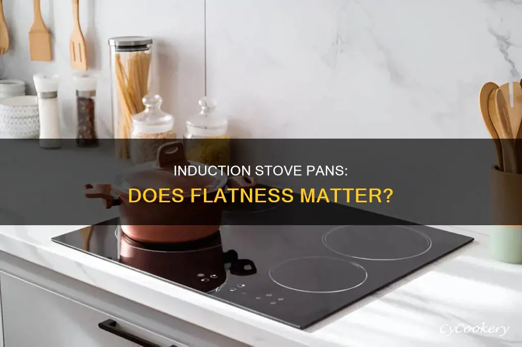 do pans for induction stoves have to be perfectly flat