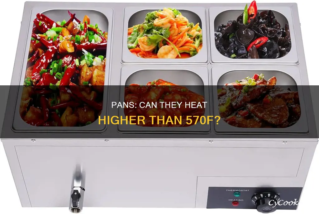 do pans heat higher than 570 f