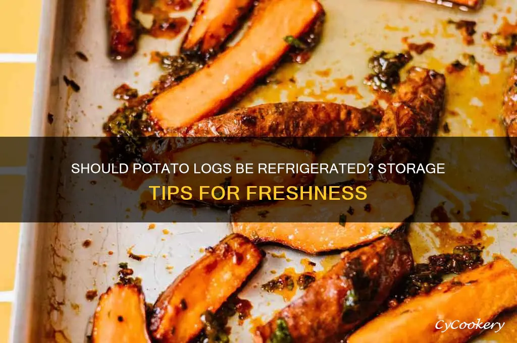 do potato logs have to be refrigerated
