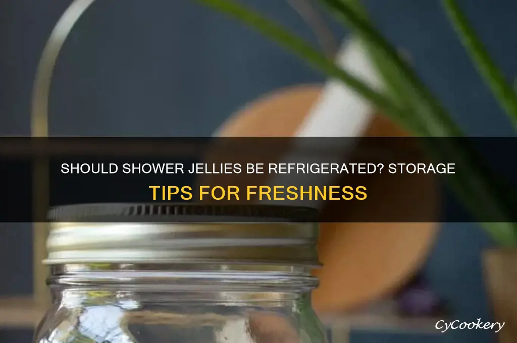 do shower jellies have to be refrigerated