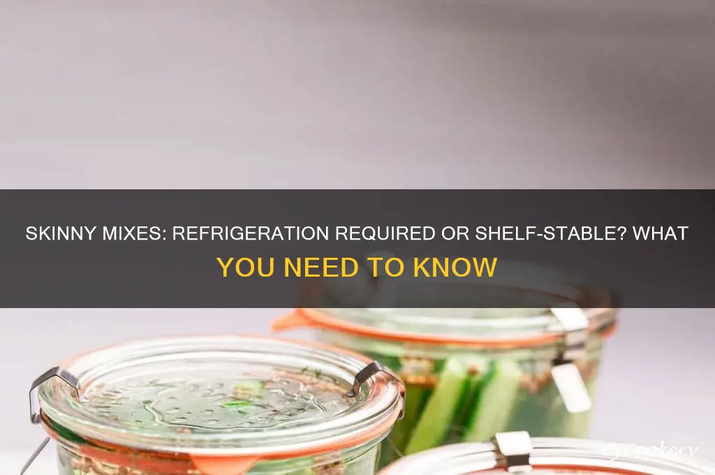 do skinny mixes have to be refrigerated