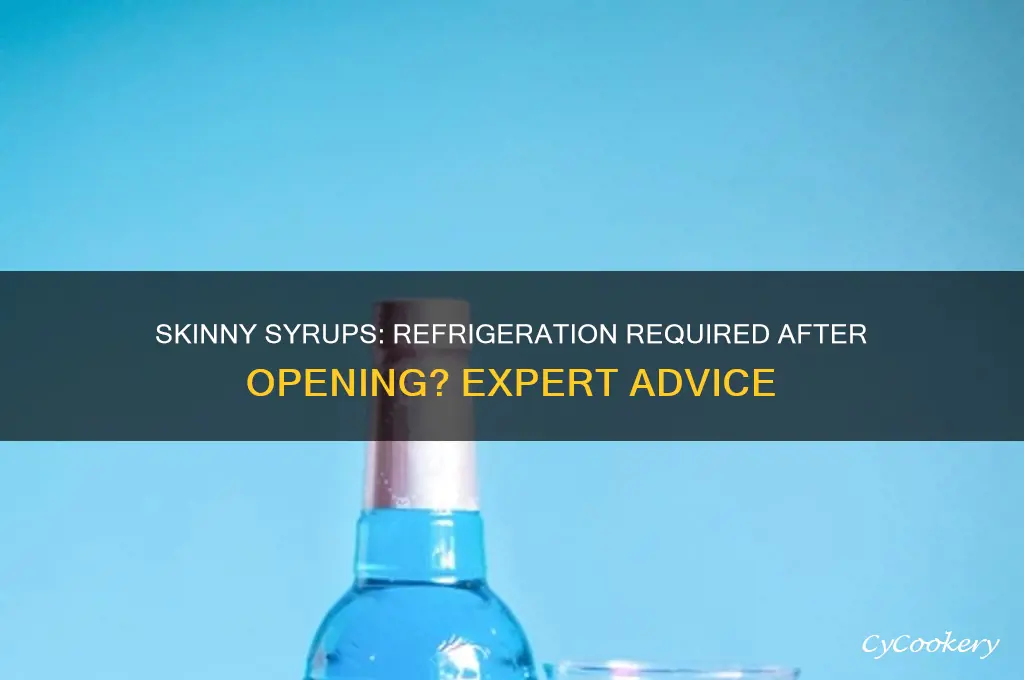 do skinny syrups have to be refrigerated after opening