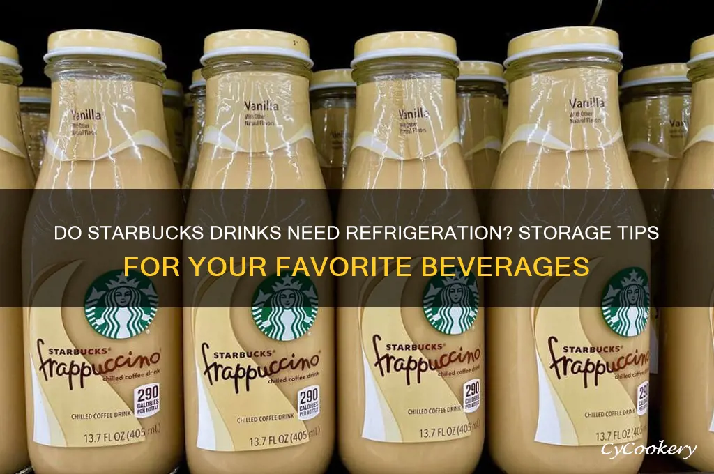 do starbucks drinks have to be refrigerated