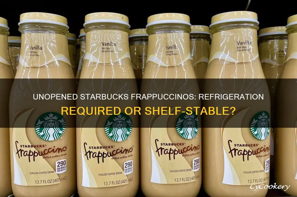 do starbucks frappucinnos have to be refrigerated unopened