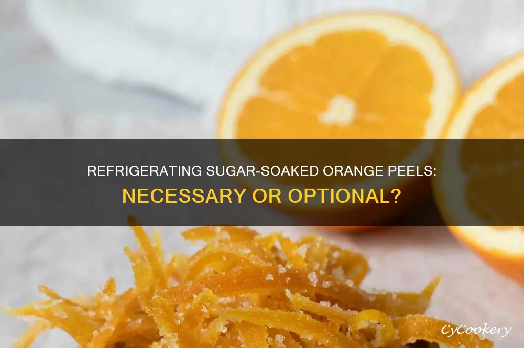 do sugar soaked orange peels have to be refrigerated