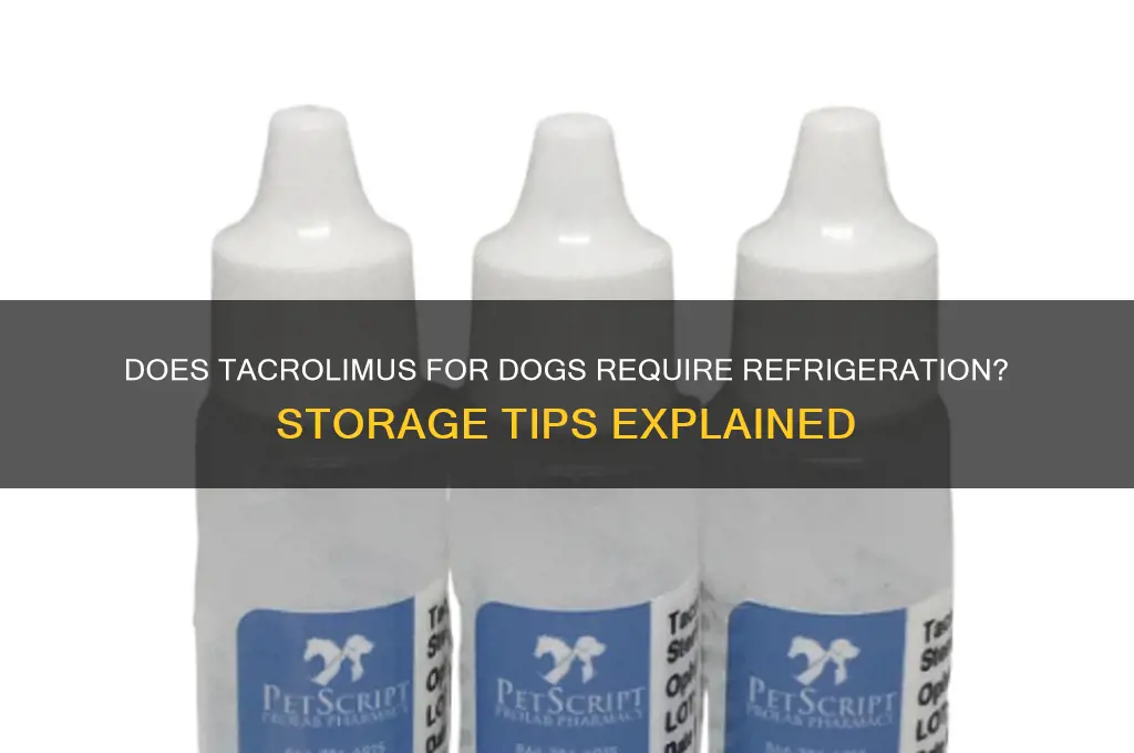 do tacrolimus for dogs have to be refrigerated