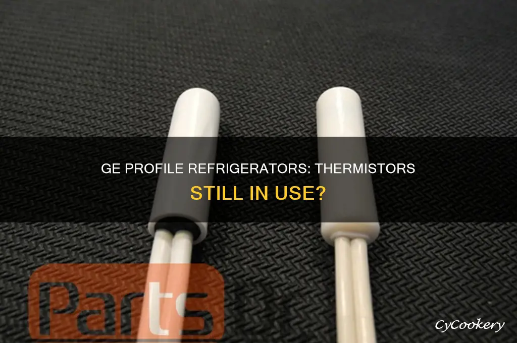 do the ge profile refrigerators still have the thermisters
