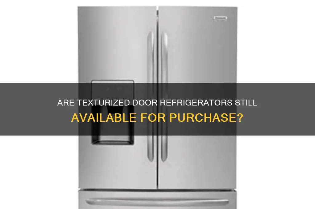do they sell texturized door refrigerators anymore