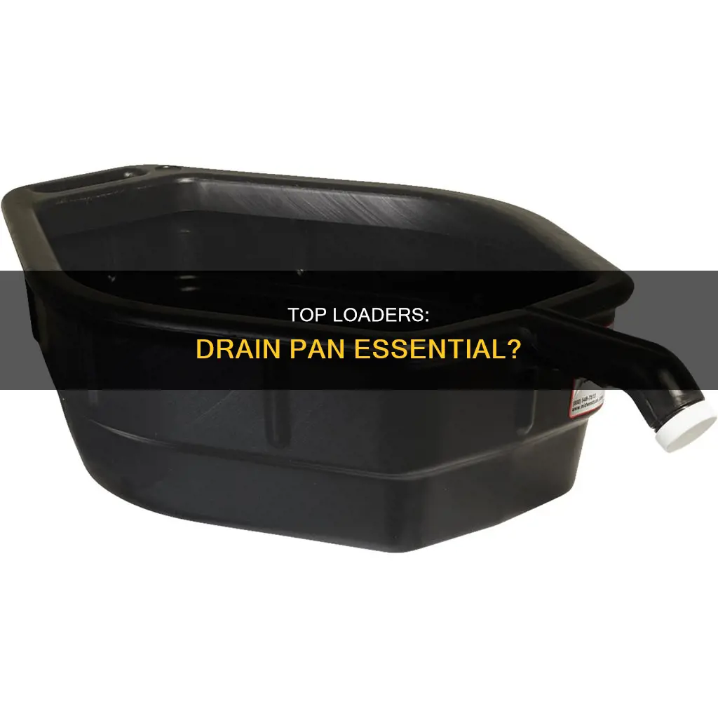 do top loaders need a drain pan