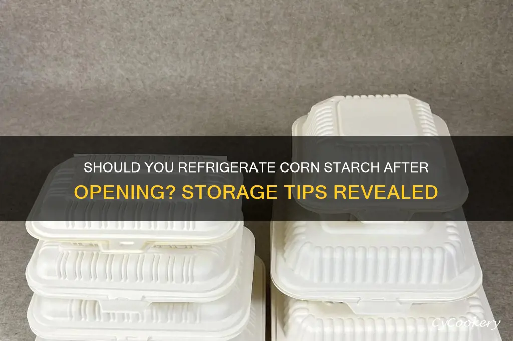 do u have to refrigerate corn starch after opened