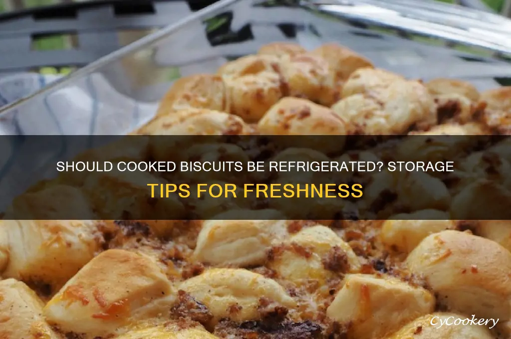 do u hsve to refrigerate cooked biscuits