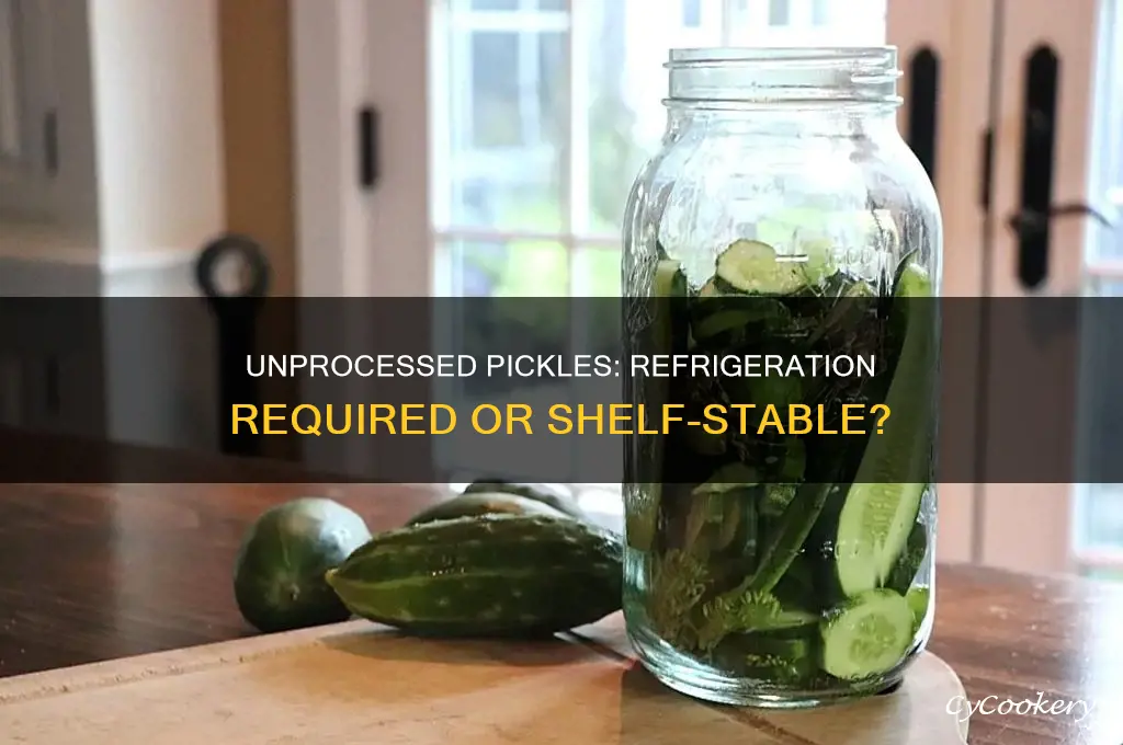 do unprocessed pickles have to be refrigerated