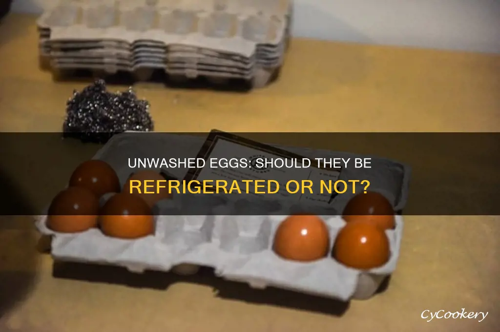 do unwashed eggs have to be refrigerated