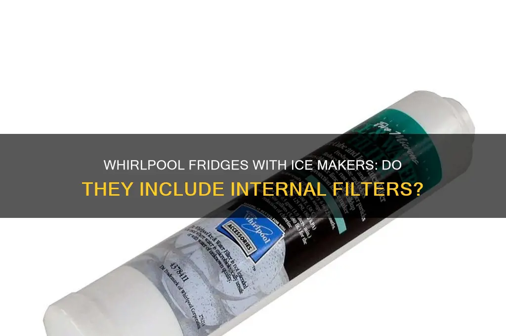 do whirlpool refrigerators with ice makers have internal filters