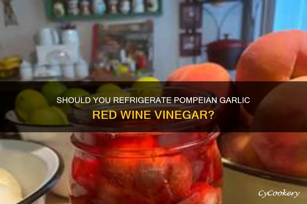 do y refrigerate pompeian garlic red wine vinegar