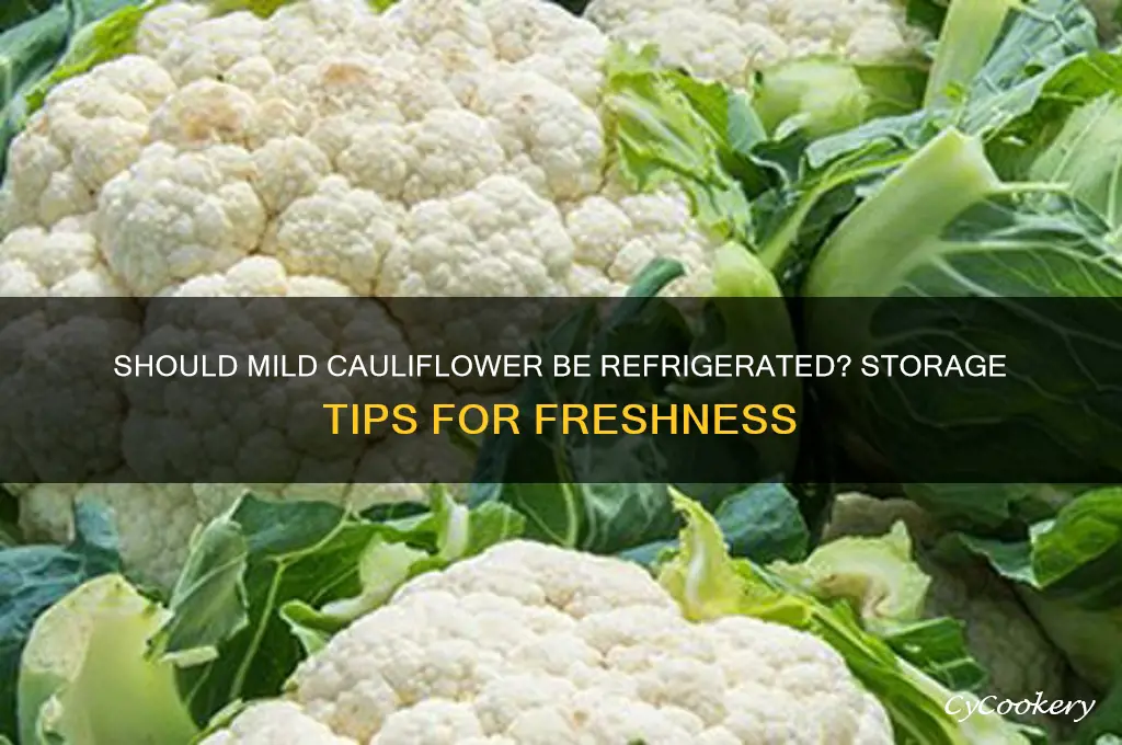 do you absolutely have to refrigerate mild cauliflower
