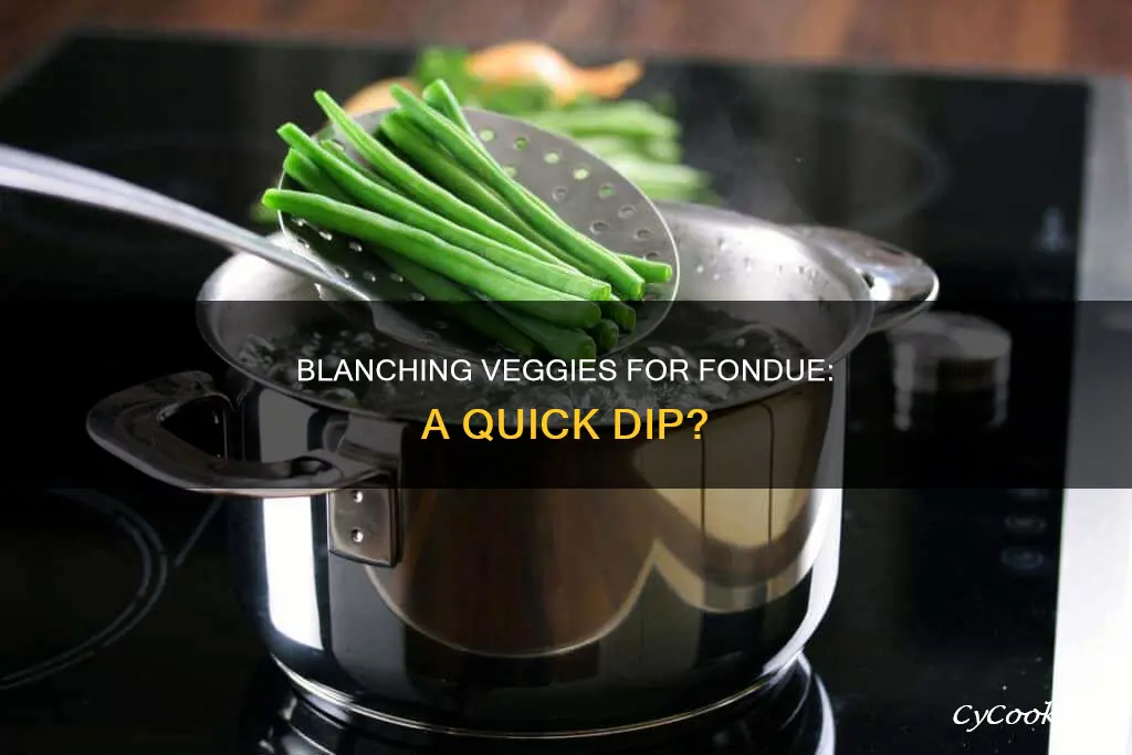 do you blanch vegetables for fondue