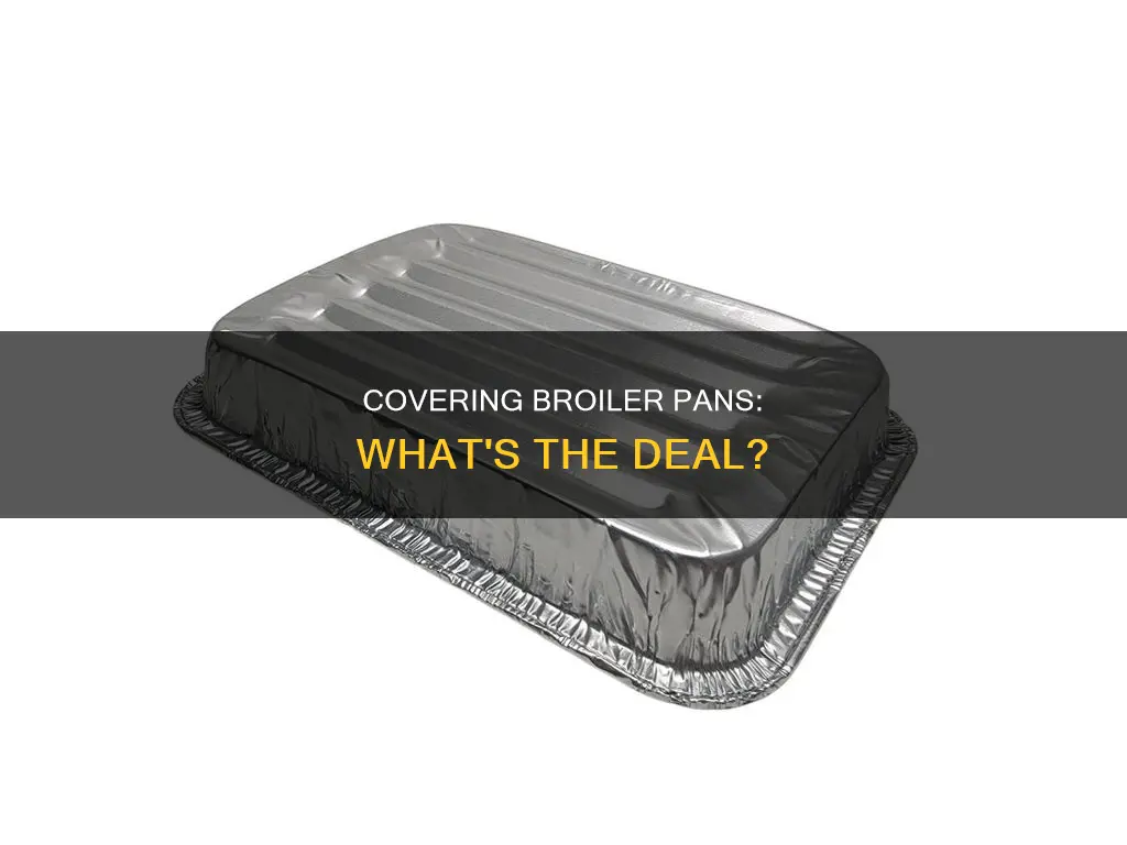 do you cover broiler pan