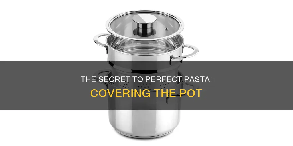 do you cover pot when cooking pasta