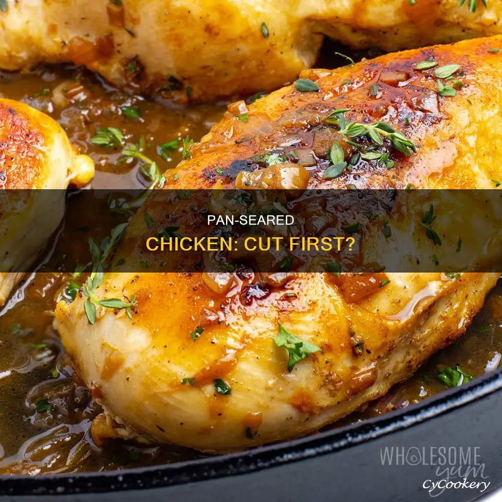 do you cut up chicken before pan searing