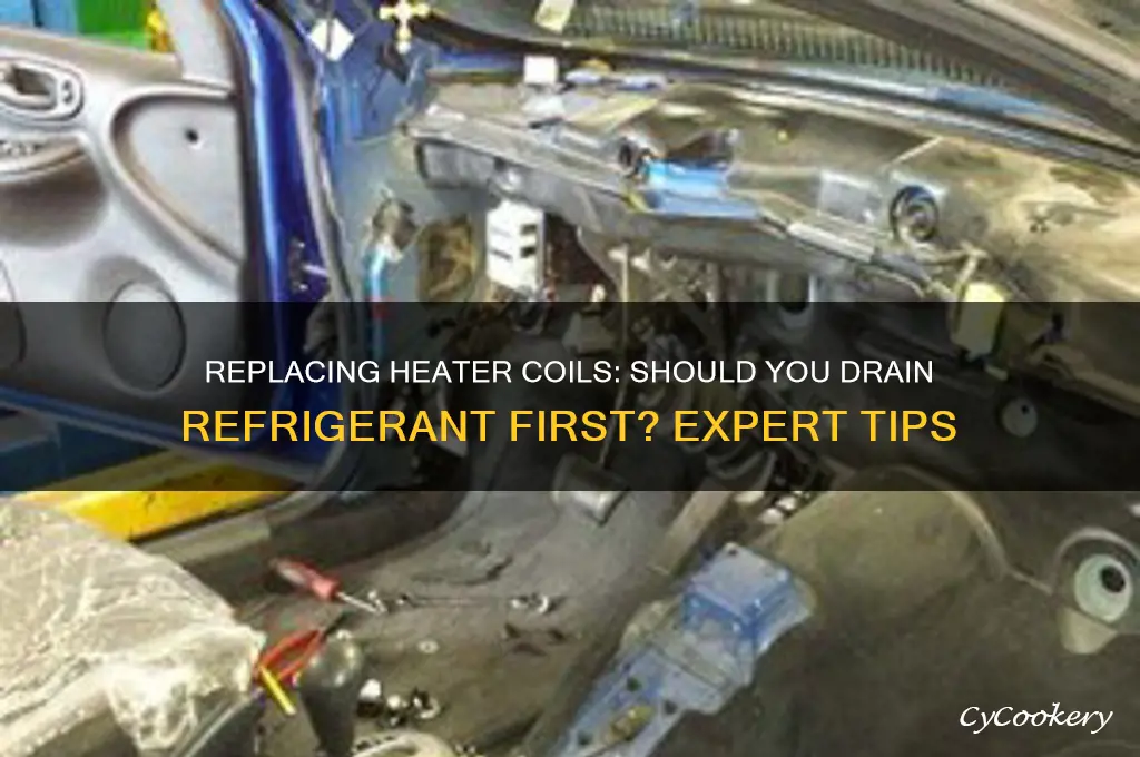 do you drain refrigerant when you replace heater coil
