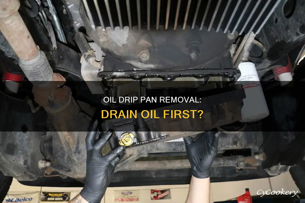 do you drain the oil before removing oil drip pan