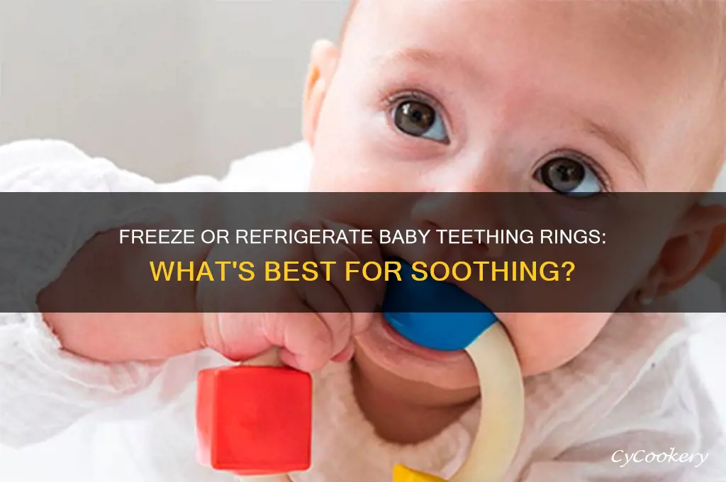 do you freeze a baby teething rings or refrigerate